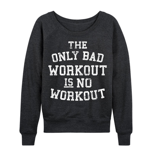 The Only Bad Workout Is No Workout Ladies French Terry Pullover
