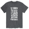 Sorry For What I Said When I Was Watching Football Mens Short Sleeve Tee