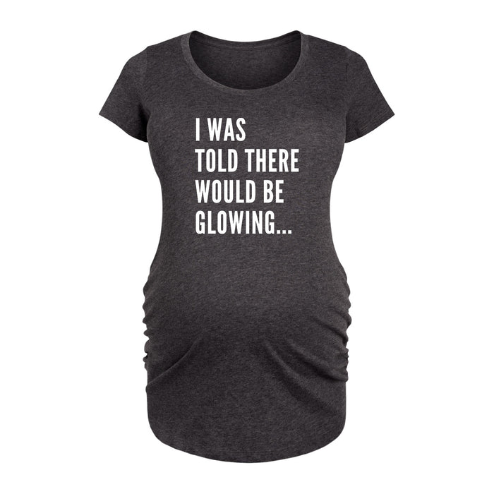 I Was Told There Would Be Glowing Maternity Scoop Neck Tee