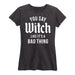 You Say Witch Like Its A Bad Thing Ladies Short Sleeve Classic Fit Tee