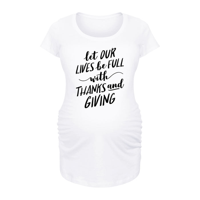 Let Our Lives Be Full Thanks And Giving Womens Maternity Scoop Neck Tee