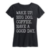 Wake Up Hug Dog Coffee Have A Good Day Ladies Short Sleeve Classic Fit Tee