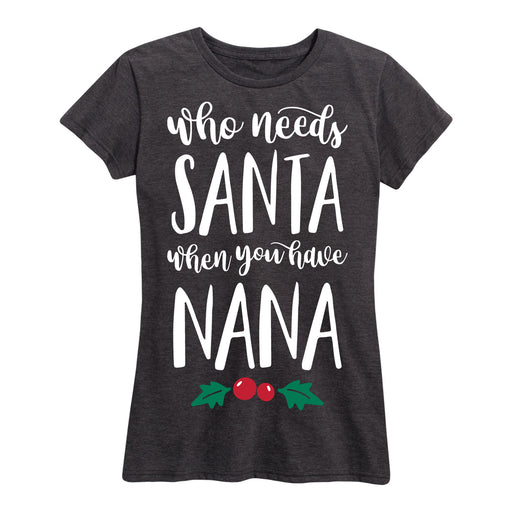 Who Needs Santa Nana Ladies Short Sleeve Classic Fit Tee